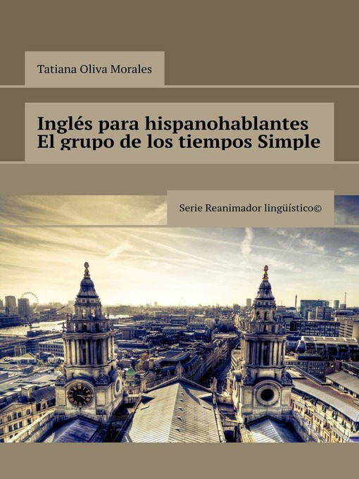 Title details for Inglés para hispanohablantes El grupo de los tiempos Simple. Serie Reanimador Lingüístico© by Morales, Tatiana Oliva - Available
